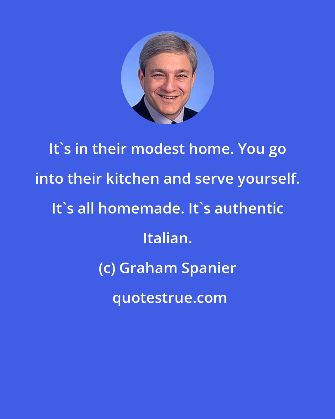 Graham Spanier: It's in their modest home. You go into their kitchen and serve yourself. It's all homemade. It's authentic Italian.