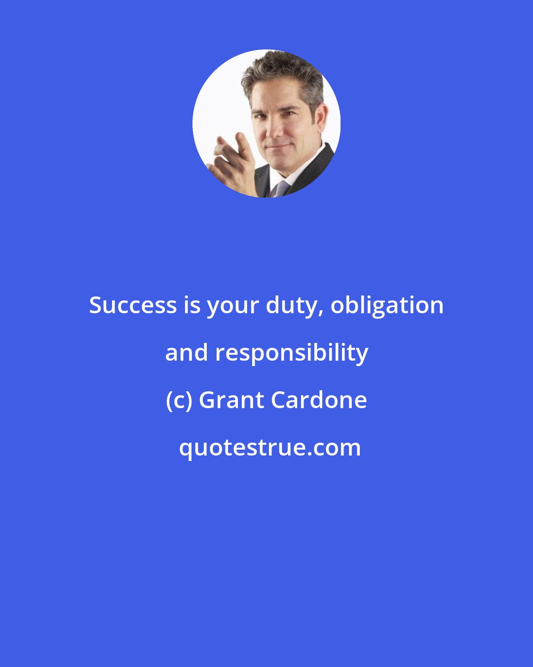 Grant Cardone: Success is your duty, obligation and responsibility