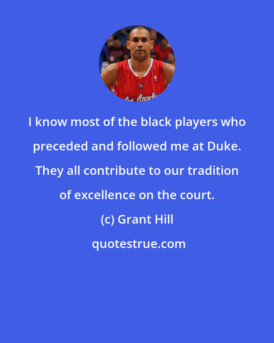Grant Hill: I know most of the black players who preceded and followed me at Duke. They all contribute to our tradition of excellence on the court.