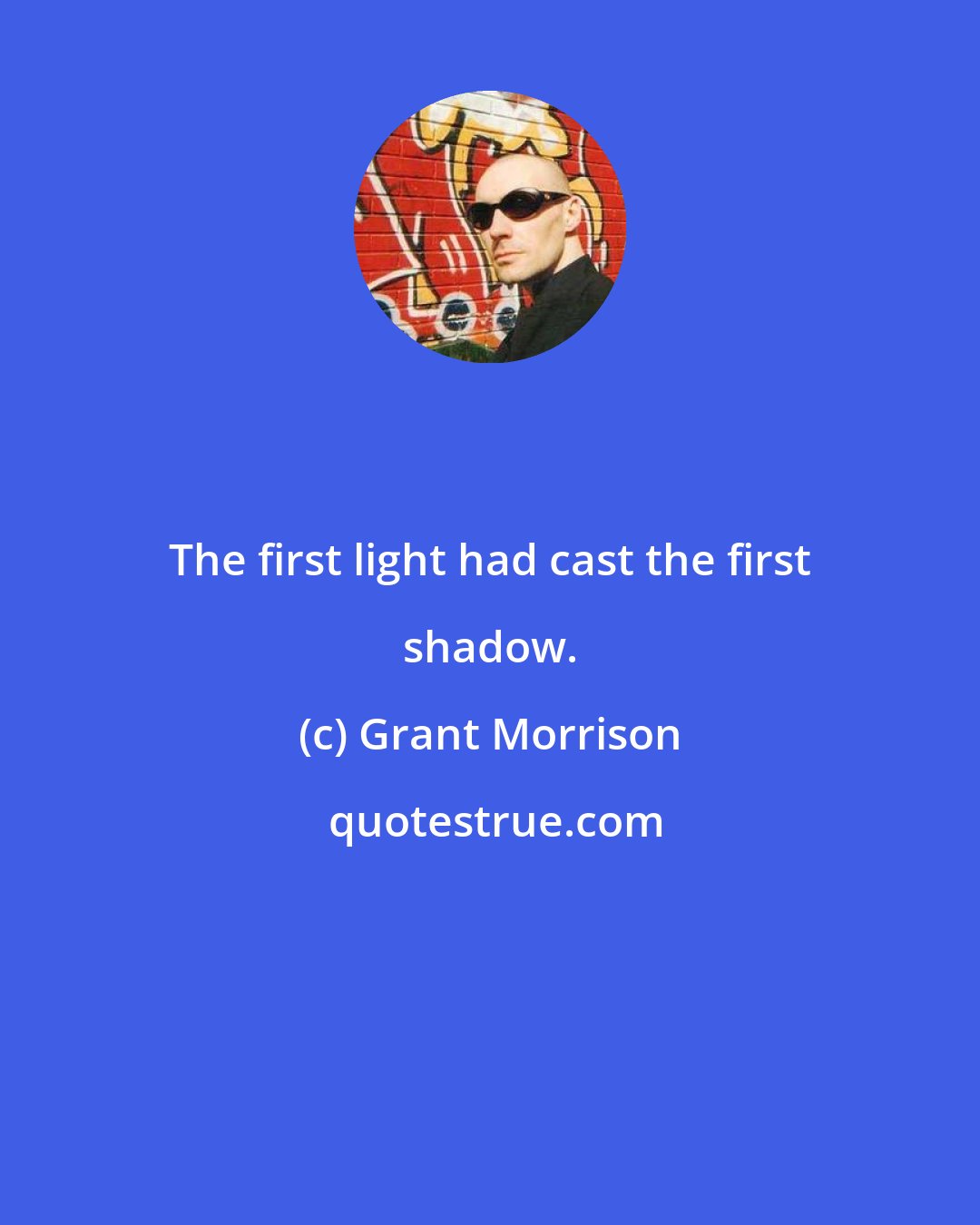 Grant Morrison: The first light had cast the first shadow.