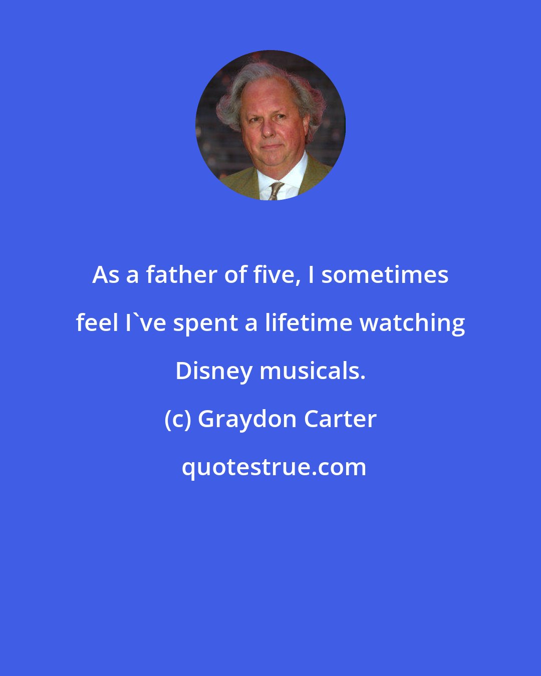 Graydon Carter: As a father of five, I sometimes feel I've spent a lifetime watching Disney musicals.