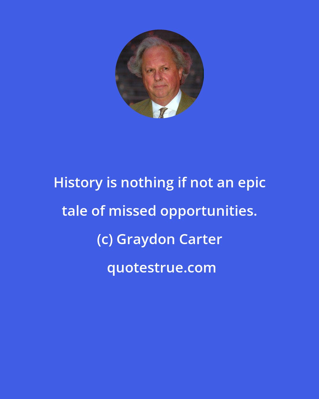 Graydon Carter: History is nothing if not an epic tale of missed opportunities.