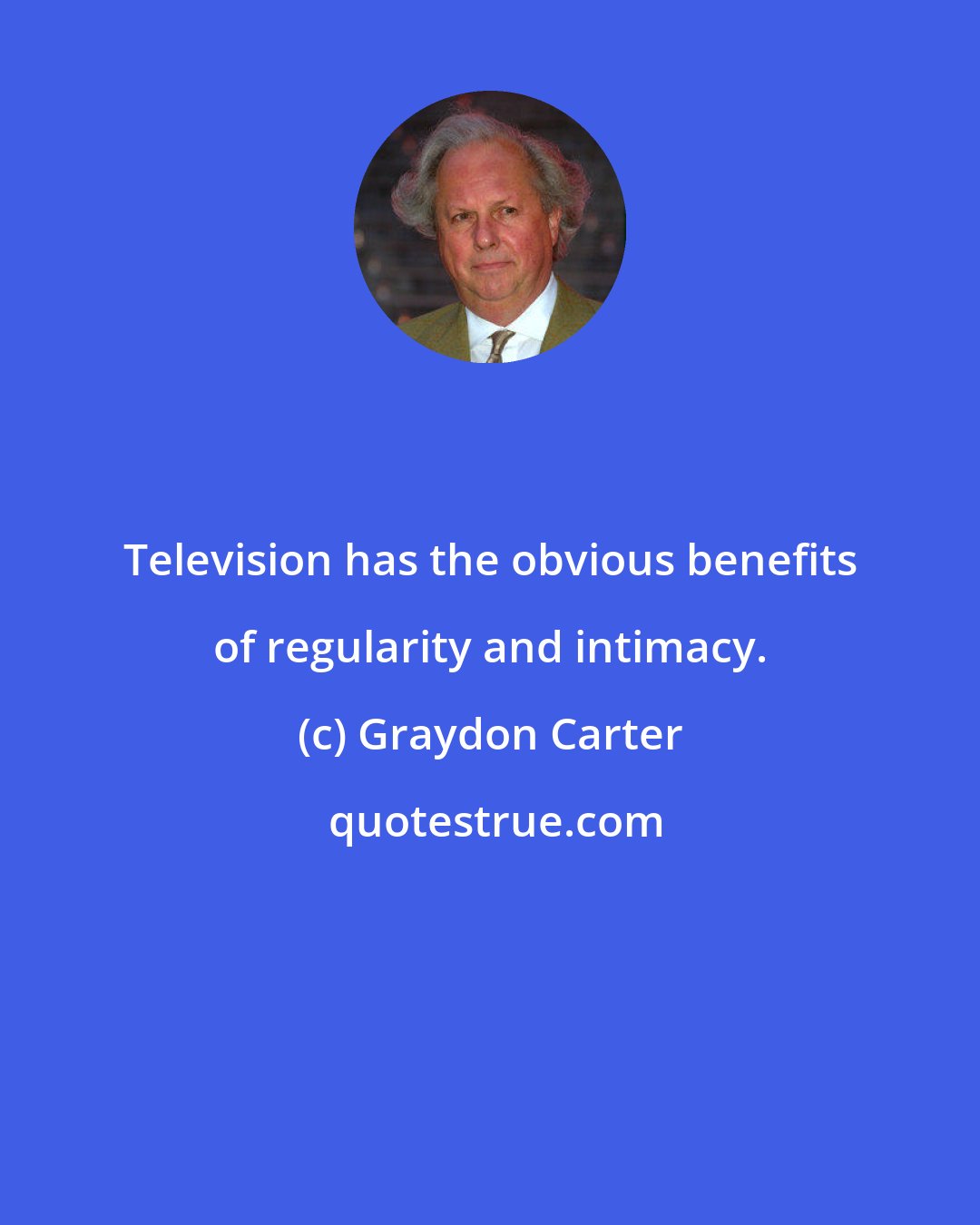 Graydon Carter: Television has the obvious benefits of regularity and intimacy.