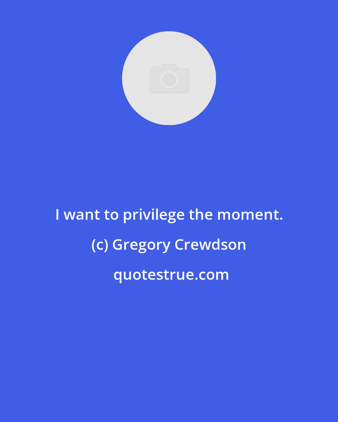 Gregory Crewdson: I want to privilege the moment.