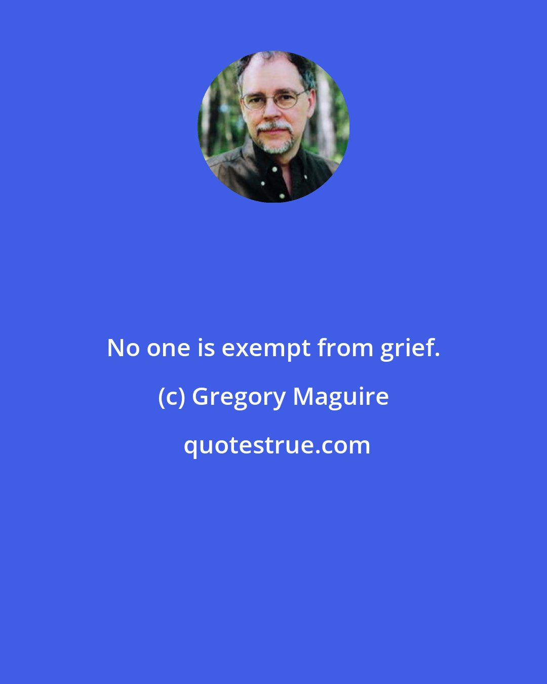 Gregory Maguire: No one is exempt from grief.