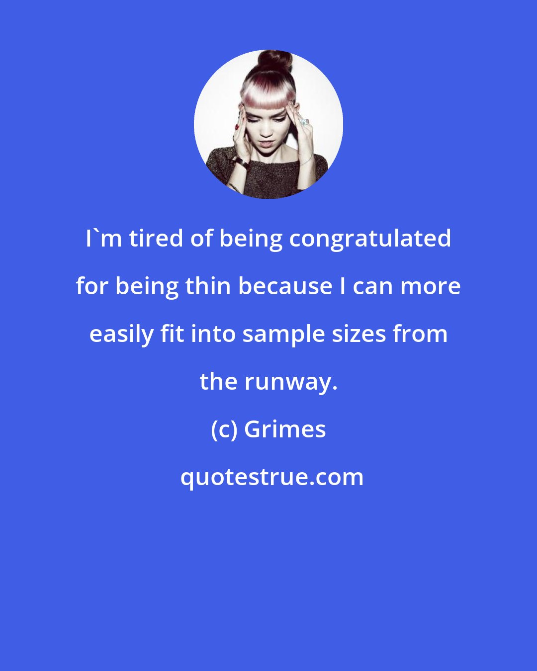 Grimes: I'm tired of being congratulated for being thin because I can more easily fit into sample sizes from the runway.