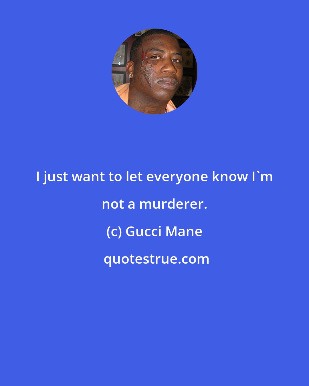 Gucci Mane: I just want to let everyone know I'm not a murderer.