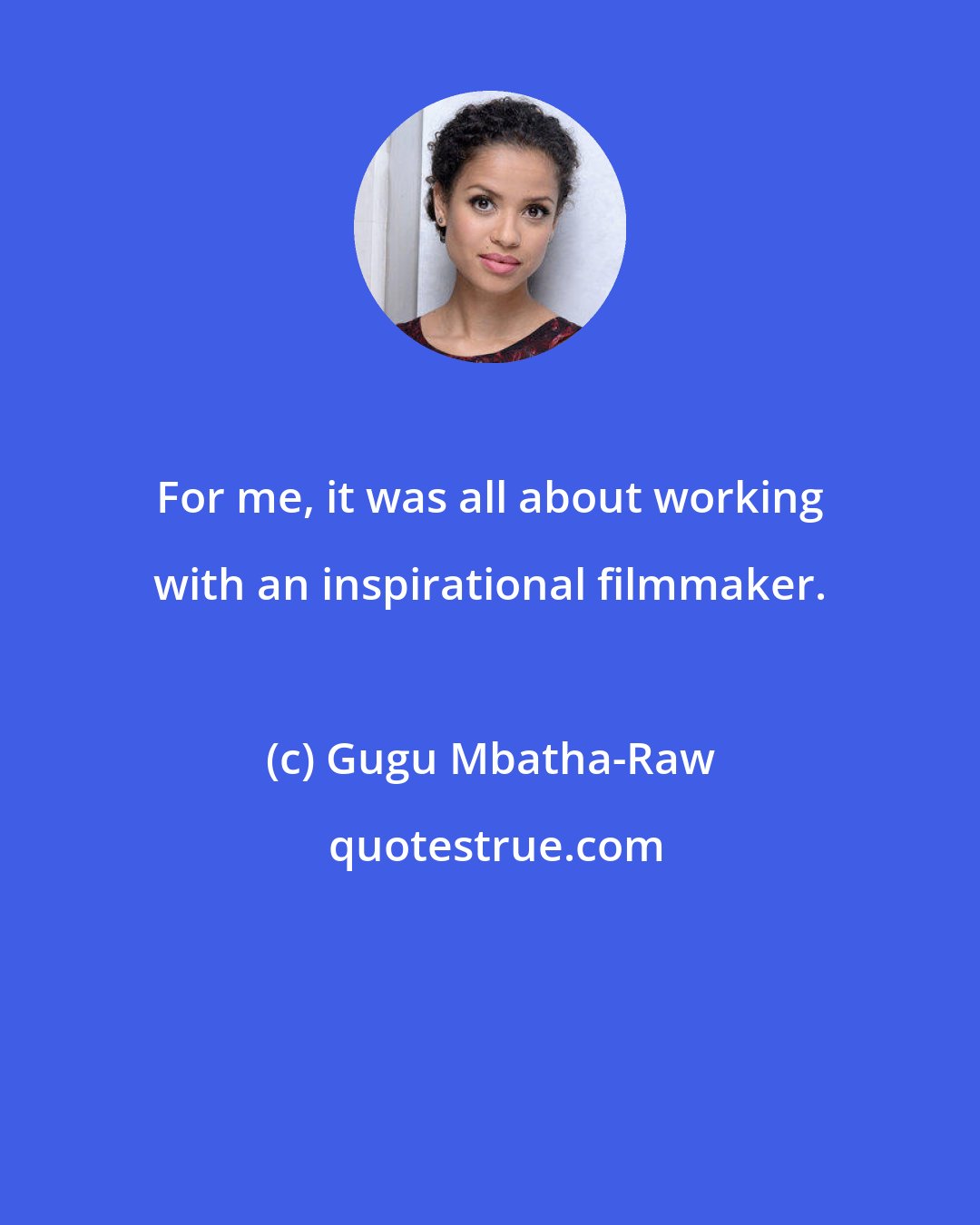 Gugu Mbatha-Raw: For me, it was all about working with an inspirational filmmaker.