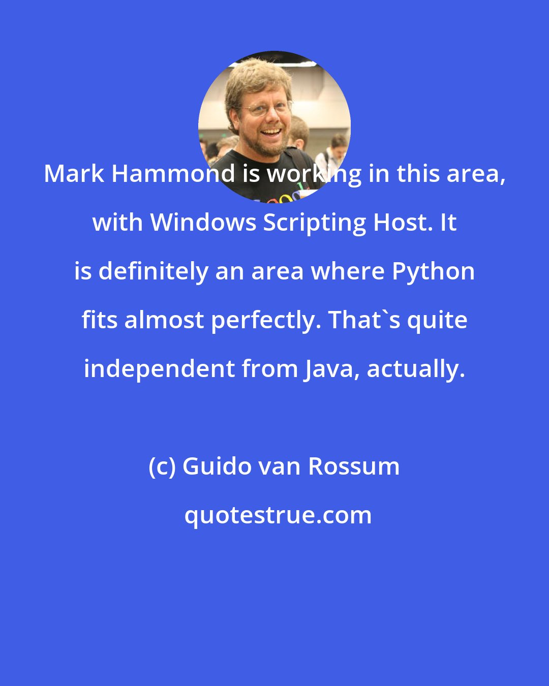 Guido van Rossum: Mark Hammond is working in this area, with Windows Scripting Host. It is definitely an area where Python fits almost perfectly. That's quite independent from Java, actually.