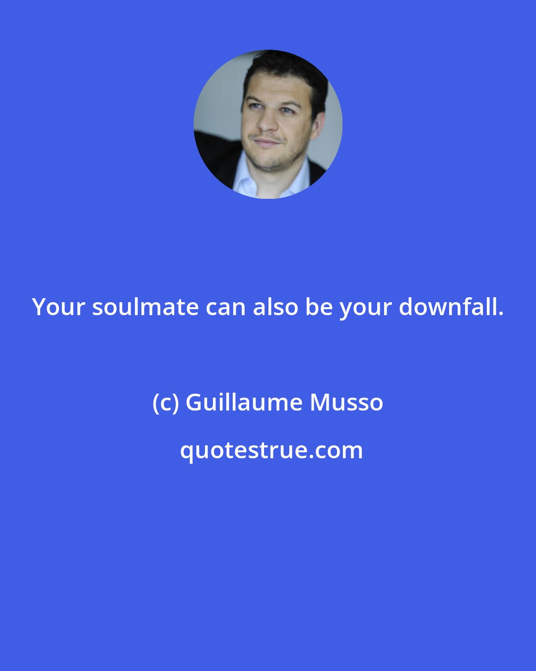 Guillaume Musso: Your soulmate can also be your downfall. 