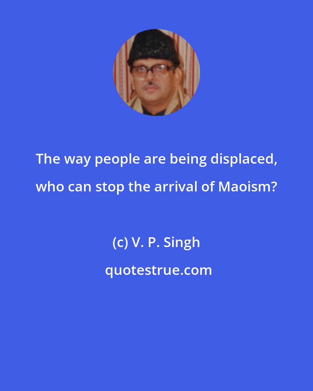 V. P. Singh: The way people are being displaced, who can stop the arrival of Maoism?