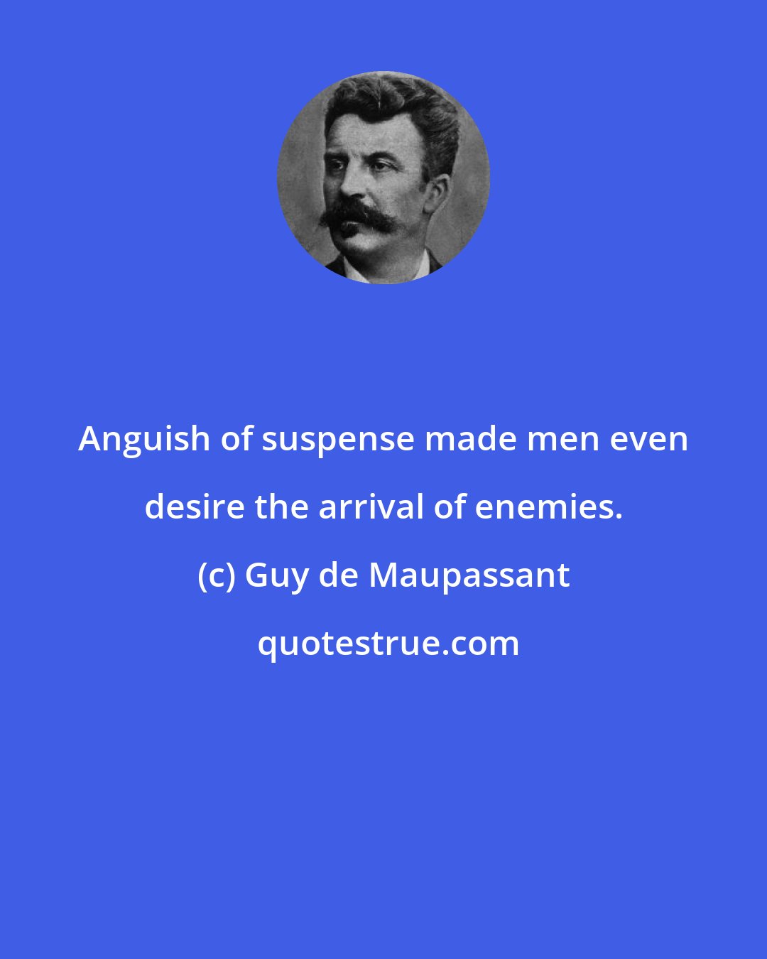 Guy de Maupassant: Anguish of suspense made men even desire the arrival of enemies.