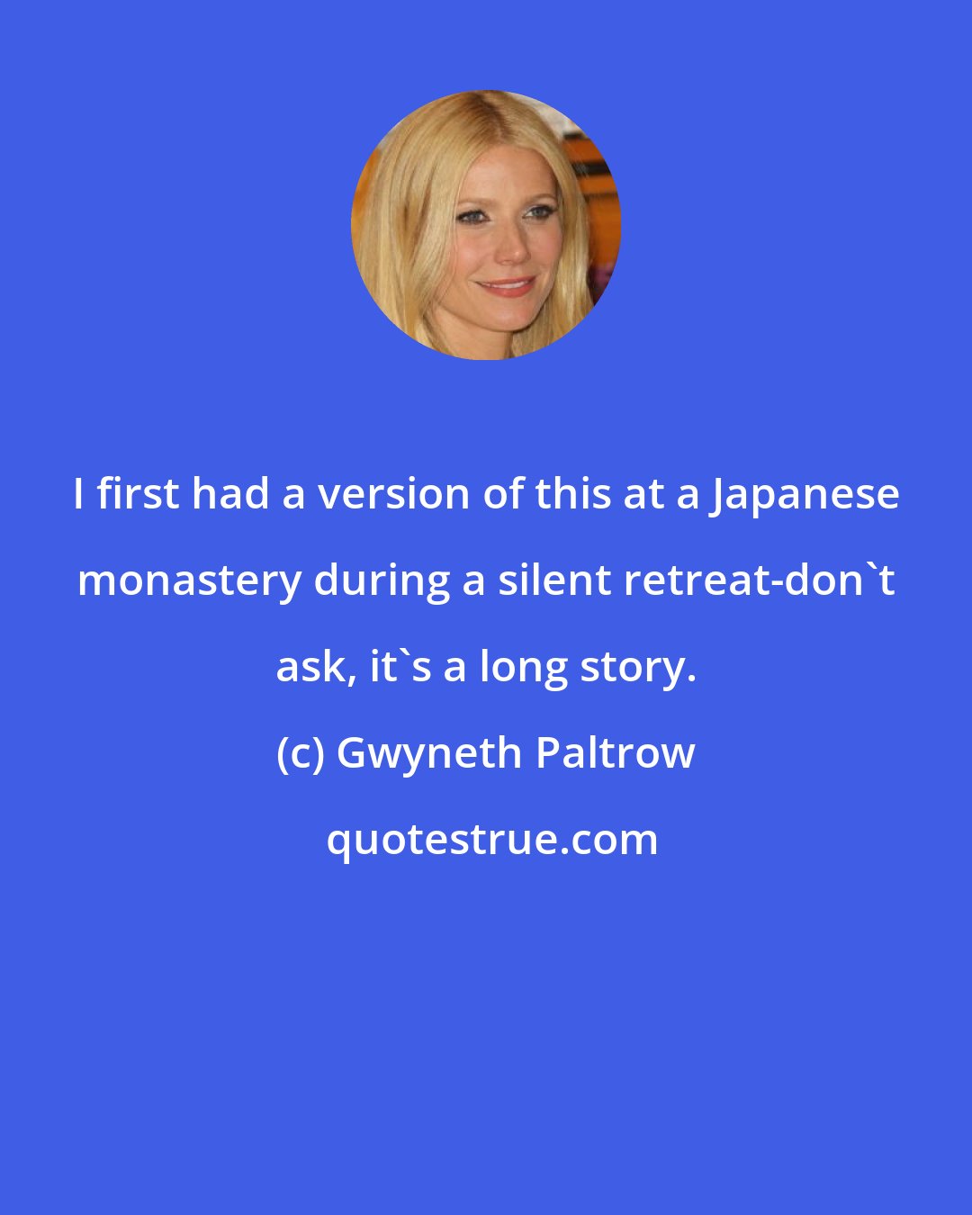 Gwyneth Paltrow: I first had a version of this at a Japanese monastery during a silent retreat-don't ask, it's a long story.