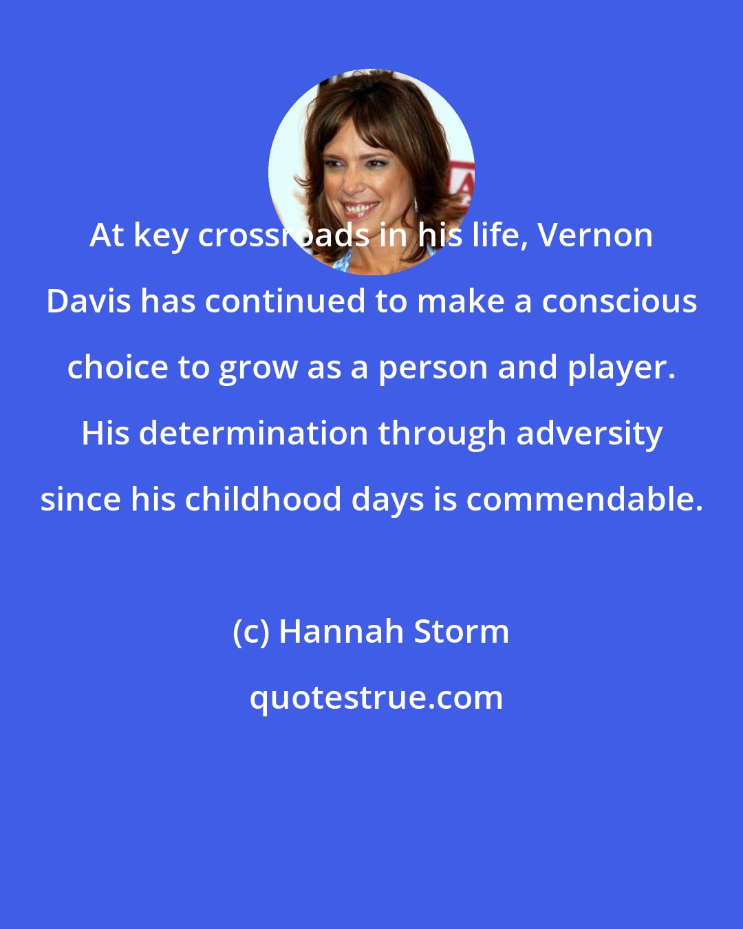 Hannah Storm: At key crossroads in his life, Vernon Davis has continued to make a conscious choice to grow as a person and player. His determination through adversity since his childhood days is commendable.