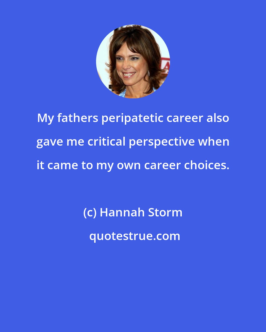 Hannah Storm: My fathers peripatetic career also gave me critical perspective when it came to my own career choices.