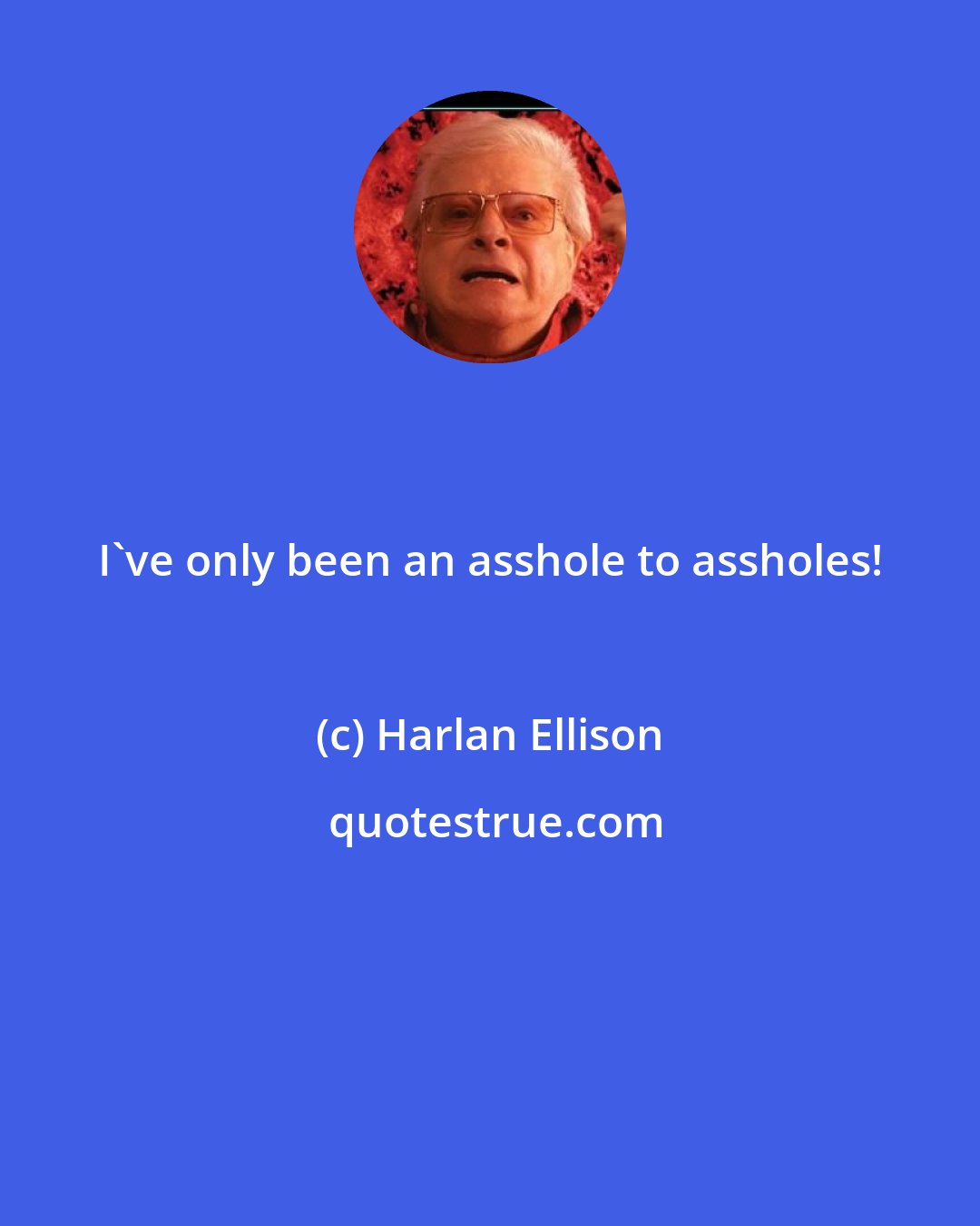 Harlan Ellison: I've only been an asshole to assholes!