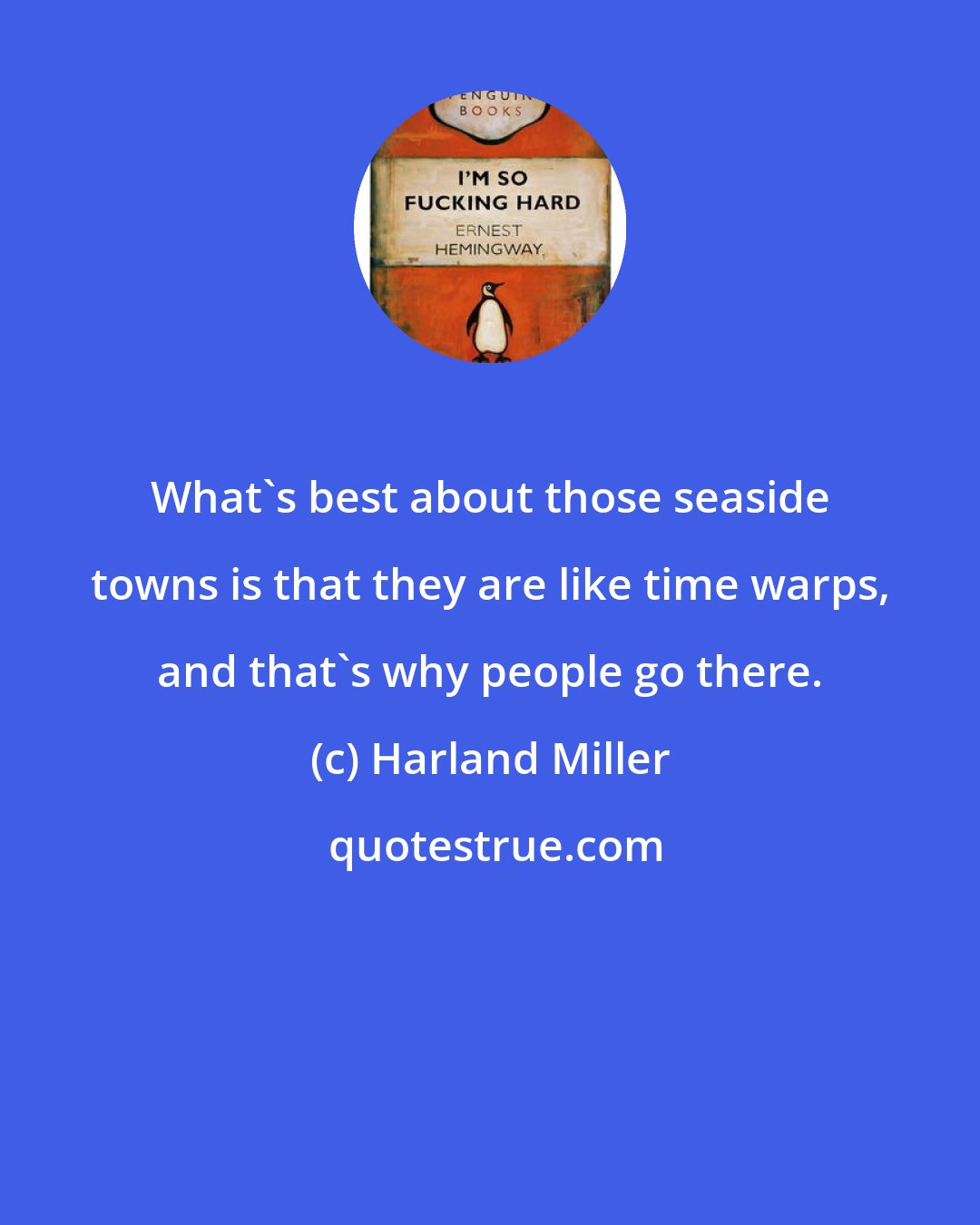 Harland Miller: What's best about those seaside towns is that they are like time warps, and that's why people go there.