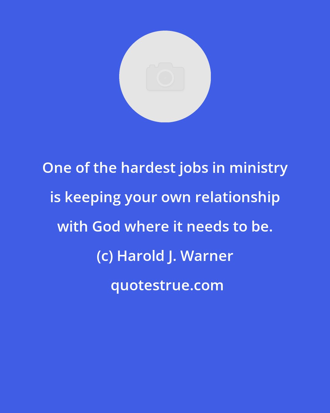 Harold J. Warner: One of the hardest jobs in ministry is keeping your own relationship with God where it needs to be.