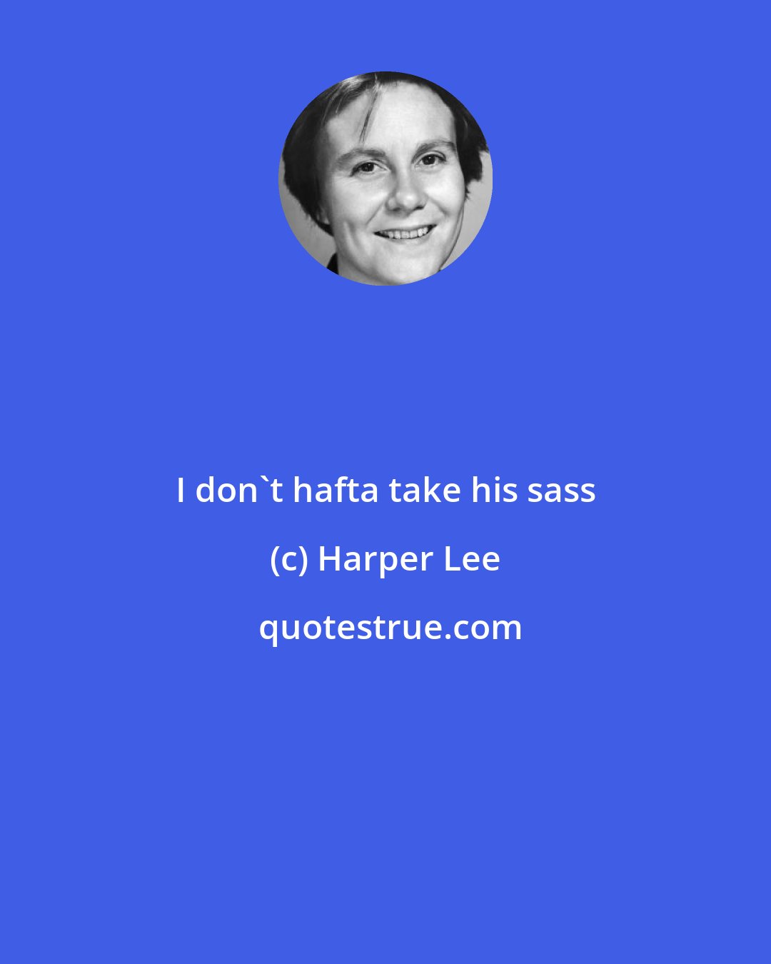 Harper Lee: I don't hafta take his sass