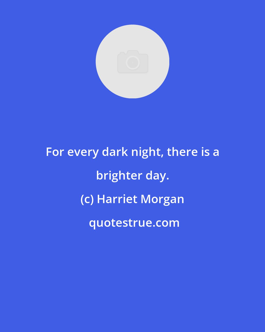 Harriet Morgan: For every dark night, there is a brighter day.