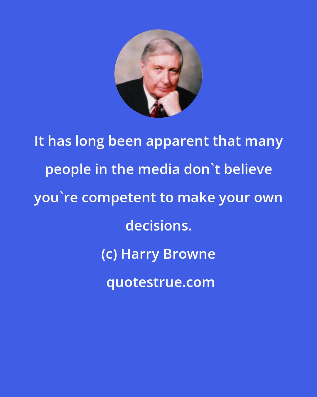 Harry Browne: It has long been apparent that many people in the media don't believe you're competent to make your own decisions.