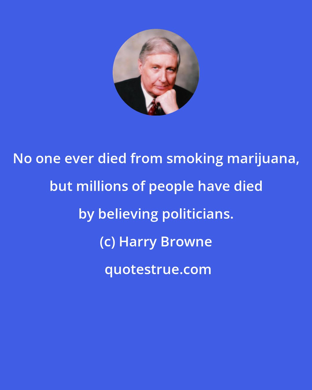 Harry Browne: No one ever died from smoking marijuana, but millions of people have died by believing politicians.