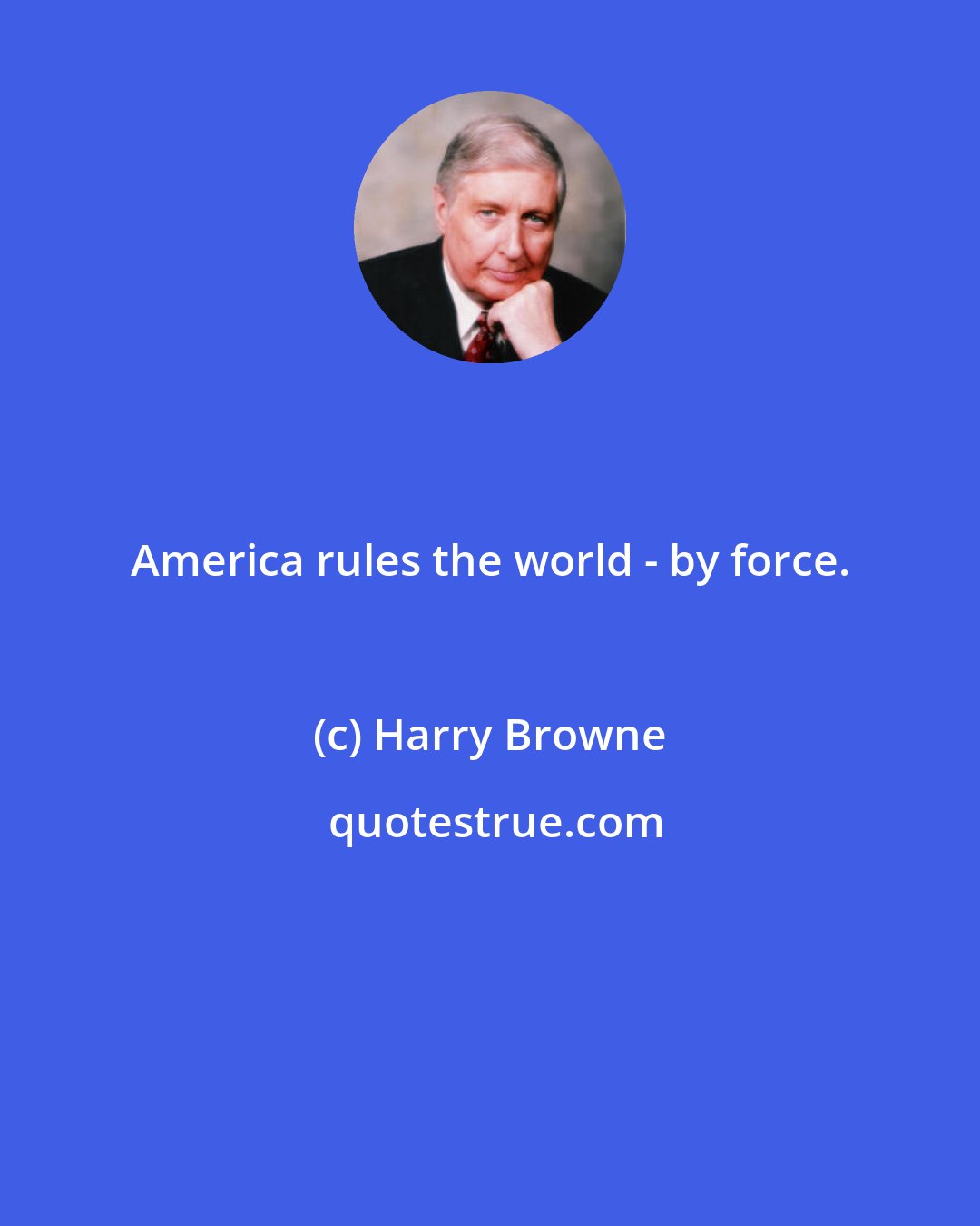 Harry Browne: America rules the world - by force.