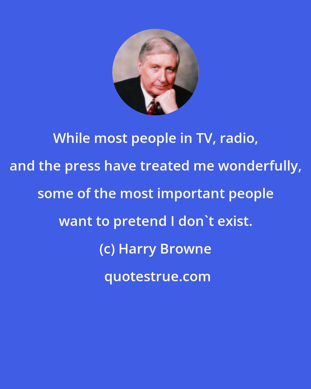 Harry Browne: While most people in TV, radio, and the press have treated me wonderfully, some of the most important people want to pretend I don't exist.