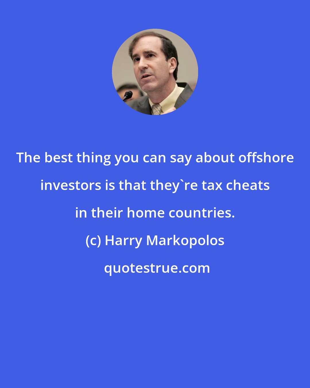 Harry Markopolos: The best thing you can say about offshore investors is that they're tax cheats in their home countries.