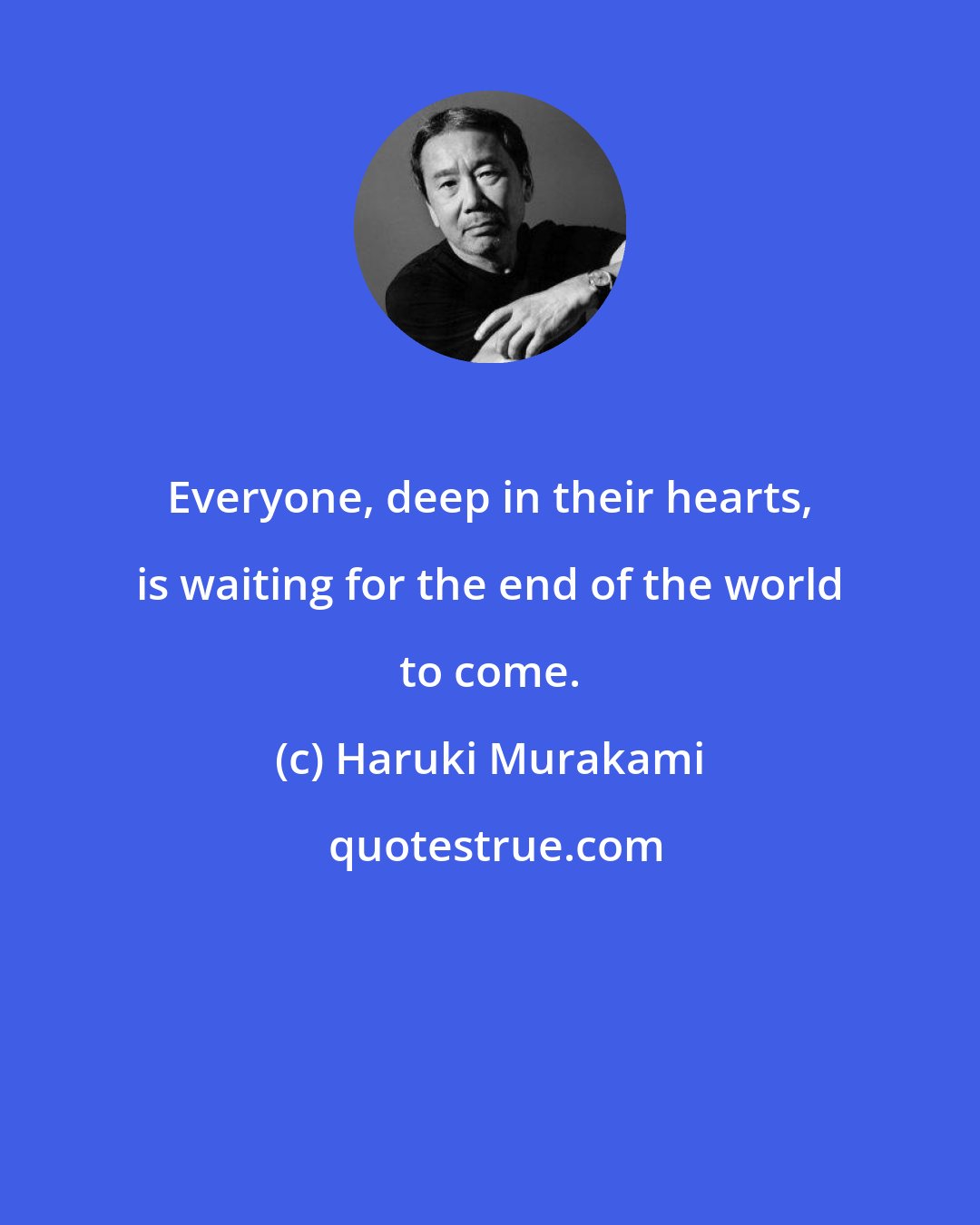 Haruki Murakami: Everyone, deep in their hearts, is waiting for the end of the world to come.