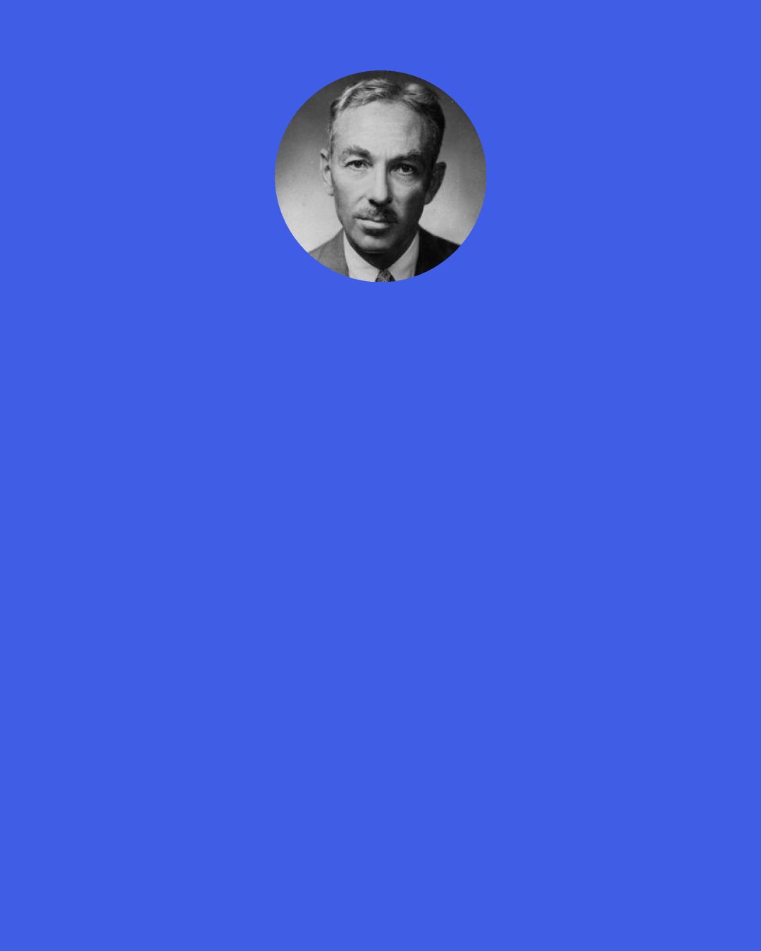 E. B. White: A “fraternity” is the antithesis offraternity. The first (that is, the order or organization) is predicated on the idea of exclusion; the second (that is, the abstract thing) is based on a feeling of total equality.