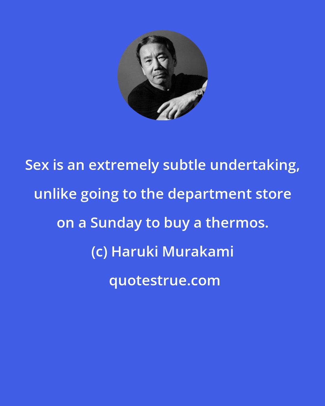 Haruki Murakami: Sex is an extremely subtle undertaking, unlike going to the department store on a Sunday to buy a thermos.