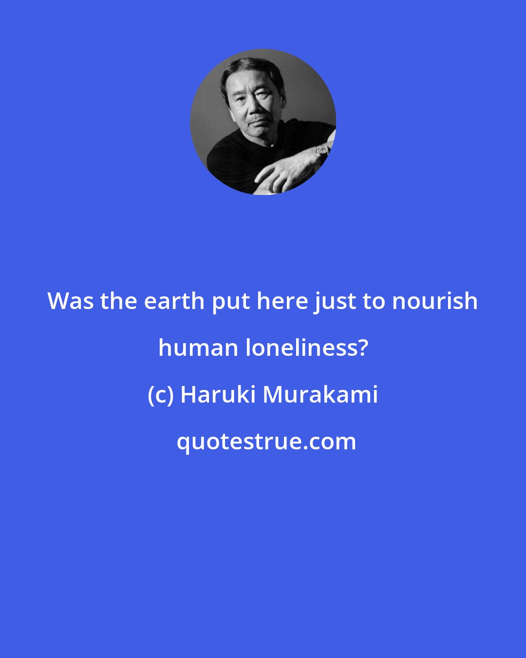 Haruki Murakami: Was the earth put here just to nourish human loneliness?