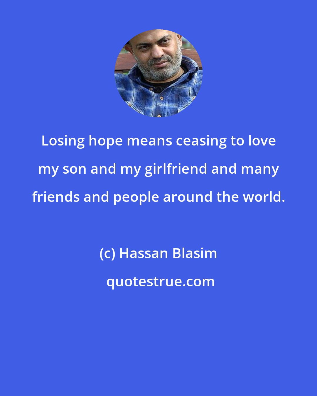 Hassan Blasim: Losing hope means ceasing to love my son and my girlfriend and many friends and people around the world.