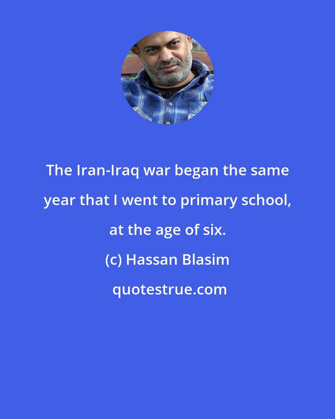 Hassan Blasim: The Iran-Iraq war began the same year that I went to primary school, at the age of six.