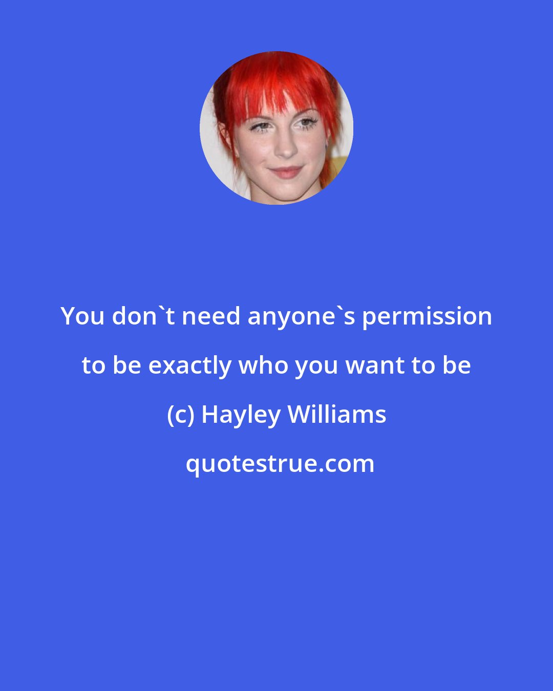 Hayley Williams: You don't need anyone's permission to be exactly who you want to be
