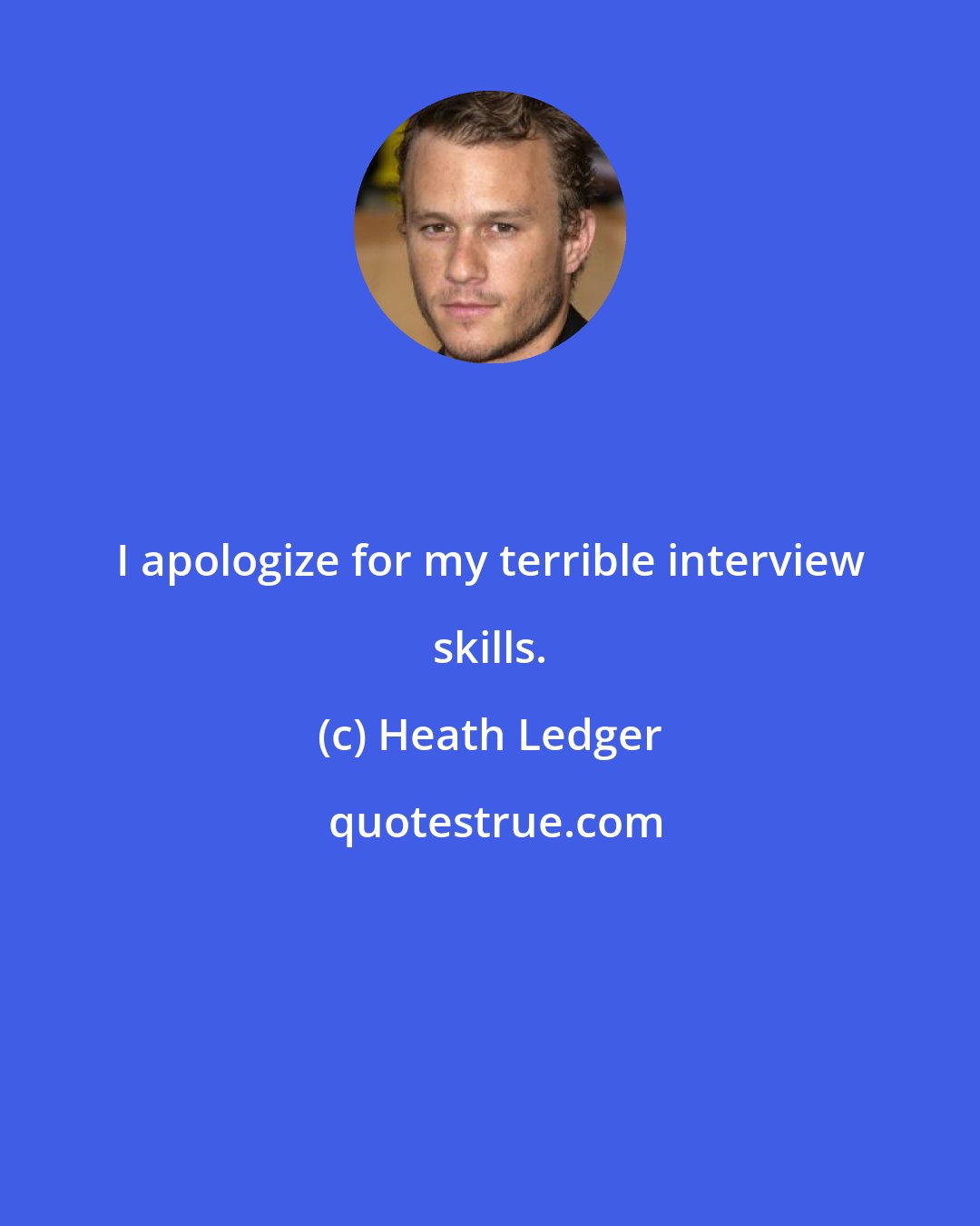 Heath Ledger: I apologize for my terrible interview skills.
