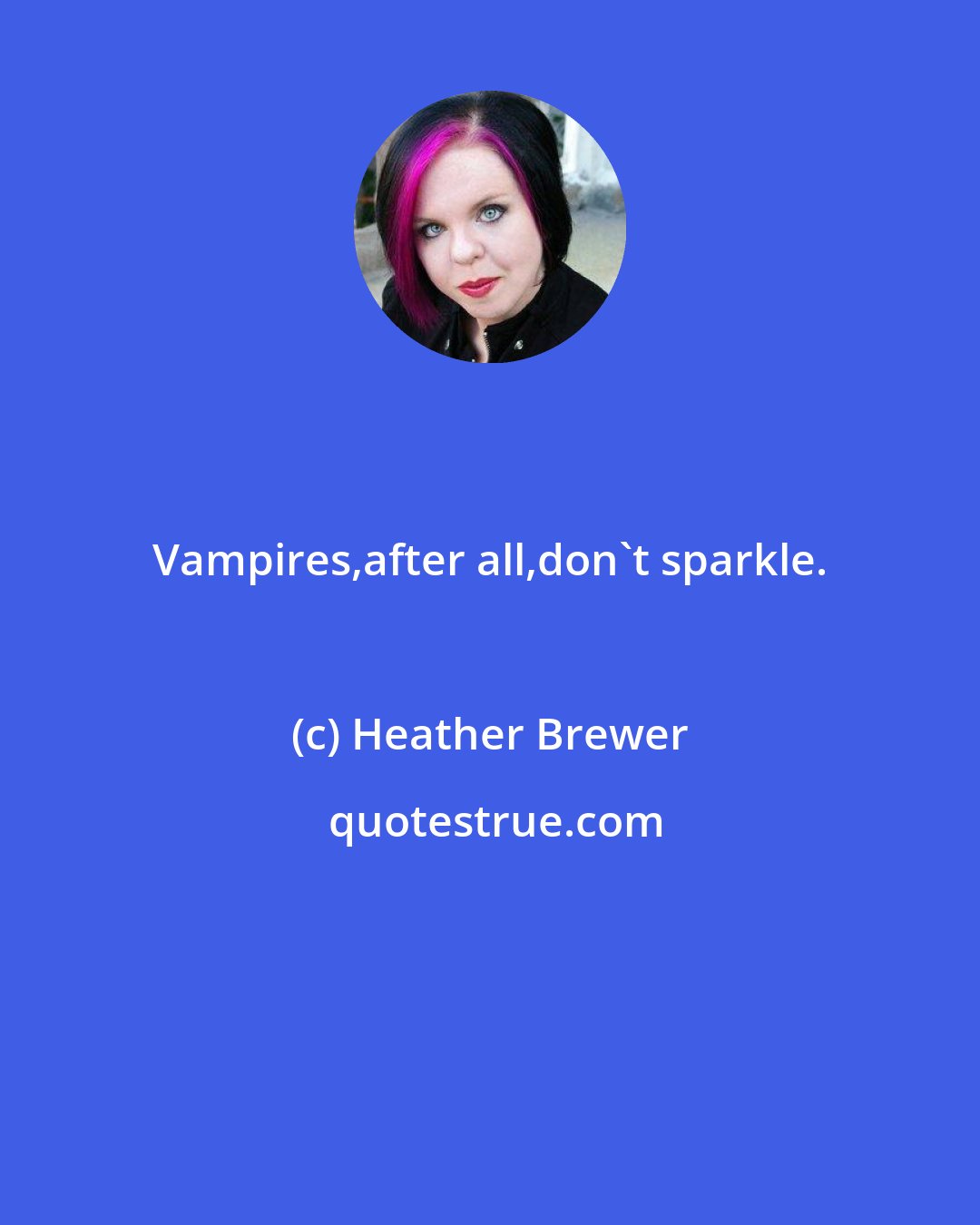 Heather Brewer: Vampires,after all,don't sparkle.