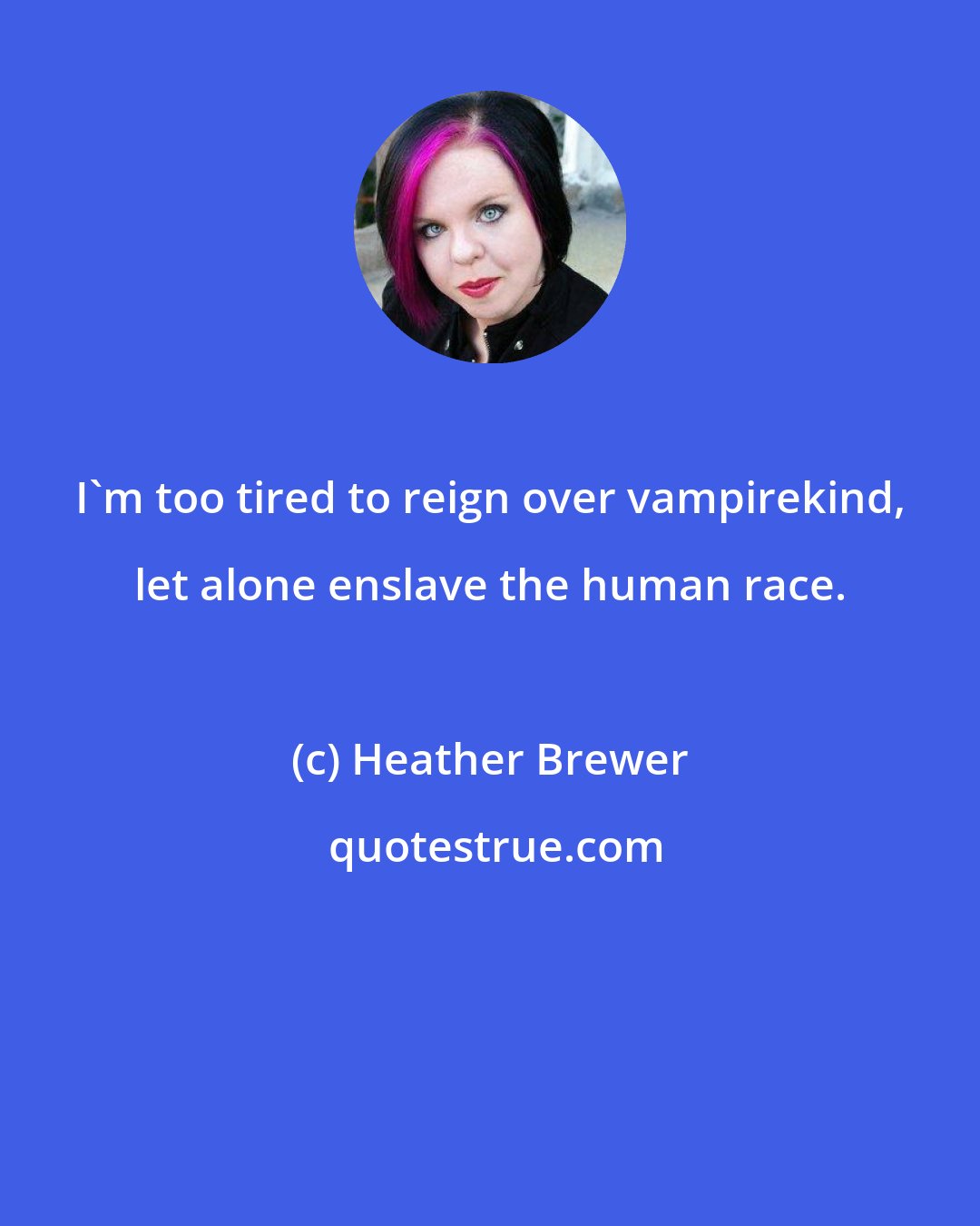 Heather Brewer: I'm too tired to reign over vampirekind, let alone enslave the human race.