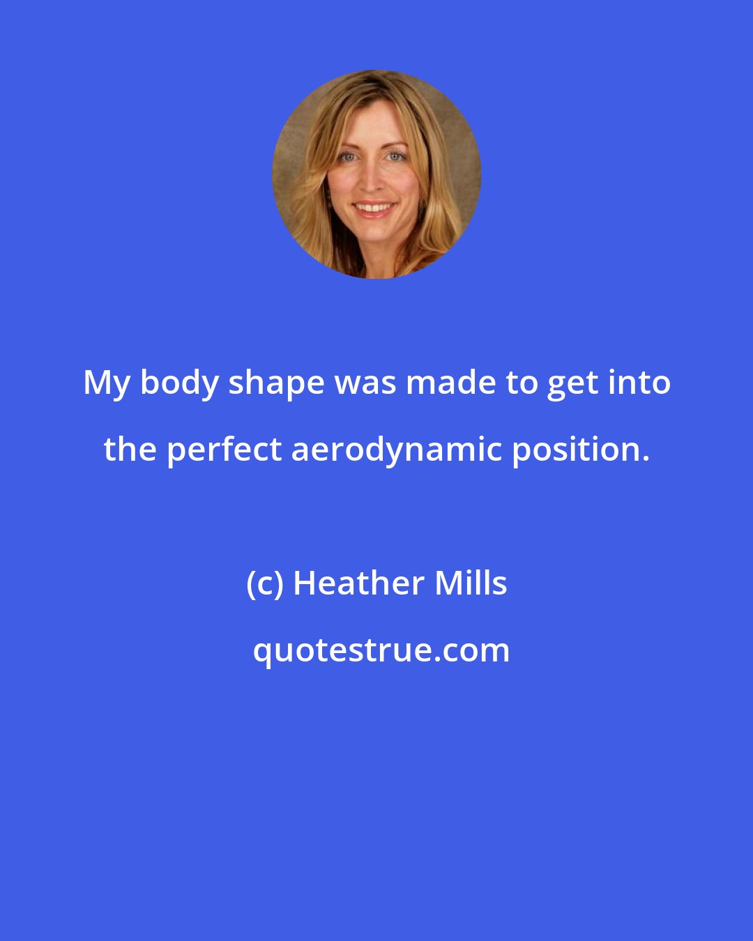 Heather Mills: My body shape was made to get into the perfect aerodynamic position.