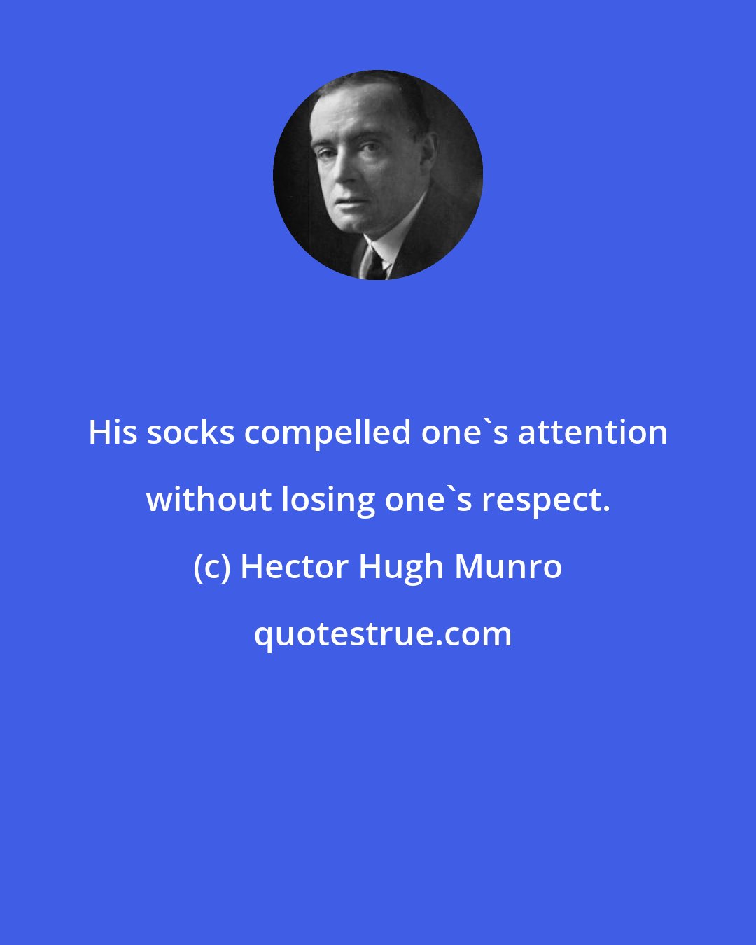 Hector Hugh Munro: His socks compelled one's attention without losing one's respect.