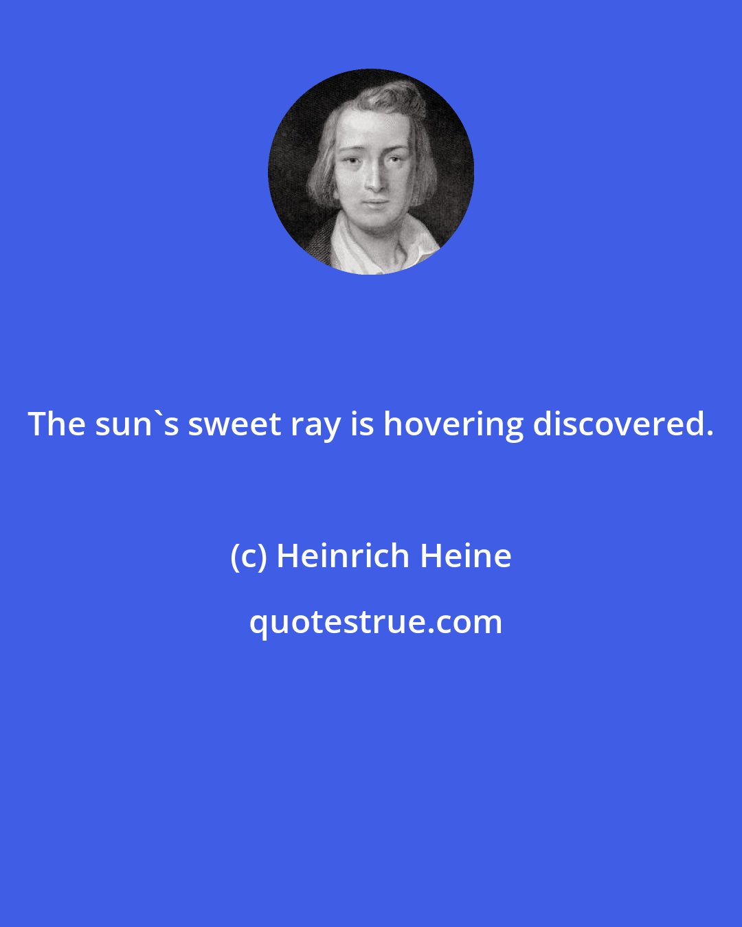 Heinrich Heine: The sun's sweet ray is hovering discovered.