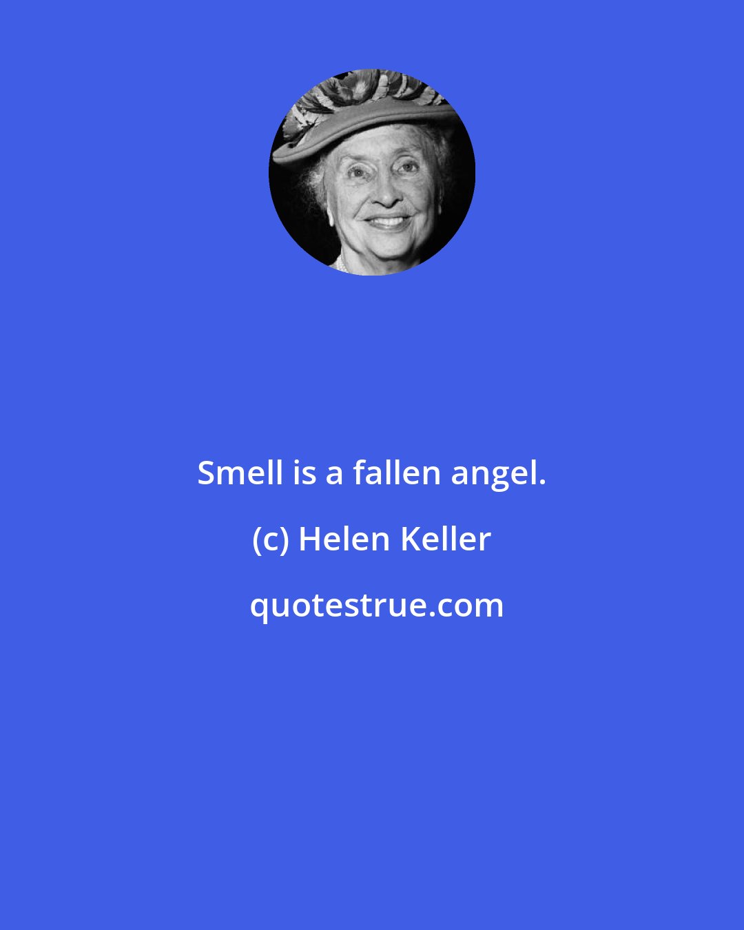 Helen Keller: Smell is a fallen angel.