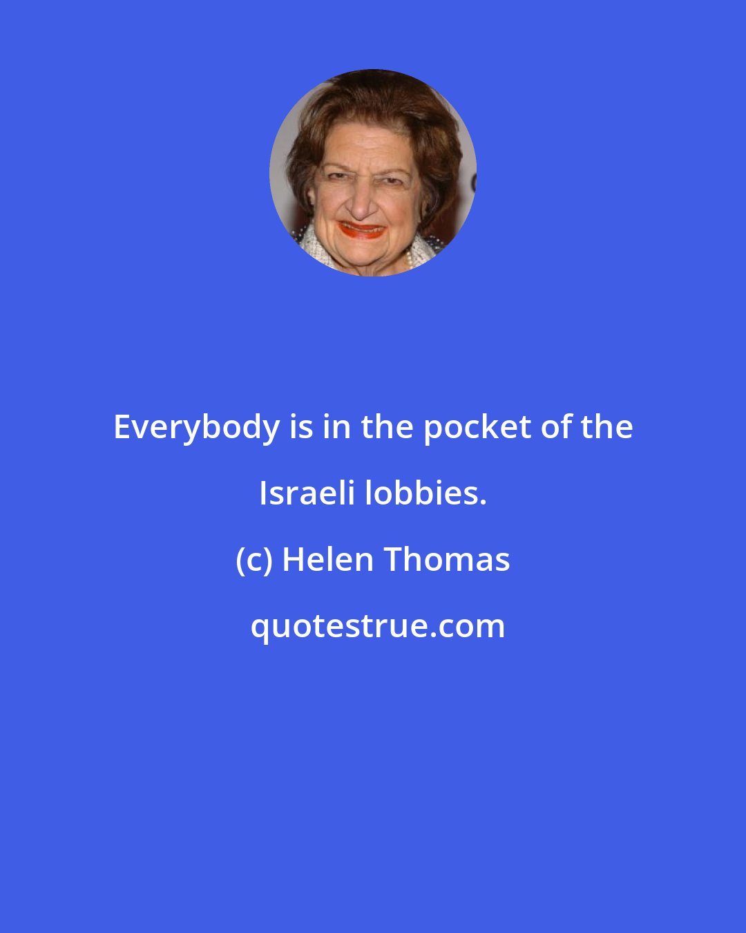 Helen Thomas: Everybody is in the pocket of the Israeli lobbies.