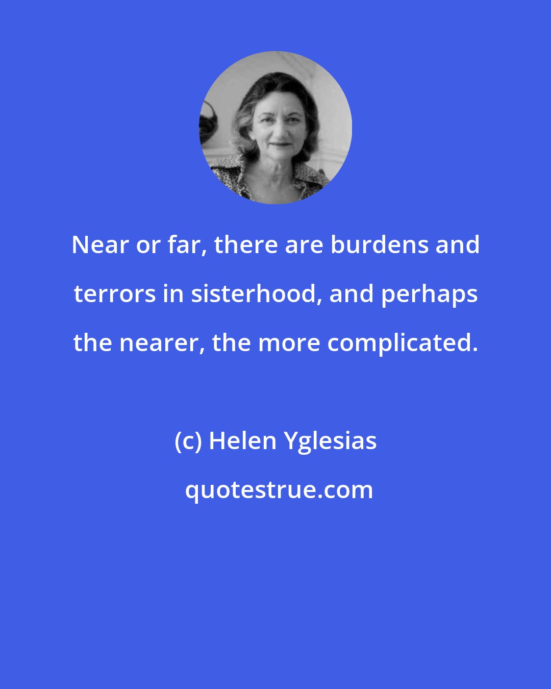 Helen Yglesias: Near or far, there are burdens and terrors in sisterhood, and perhaps the nearer, the more complicated.