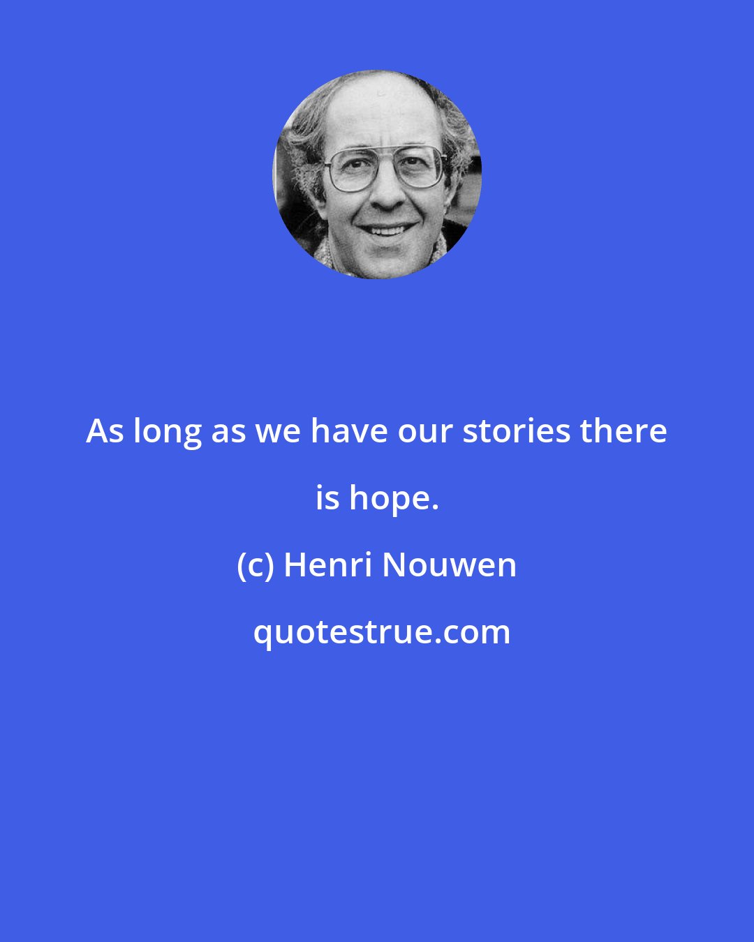 Henri Nouwen: As long as we have our stories there is hope.