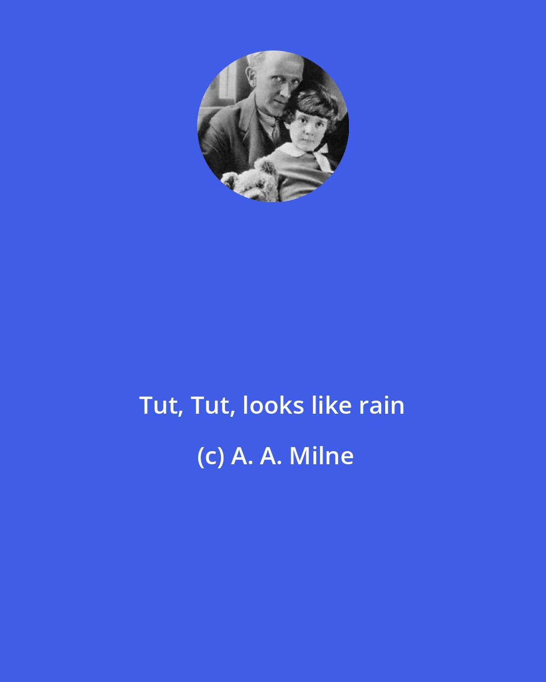 A. A. Milne: Tut, Tut, looks like rain