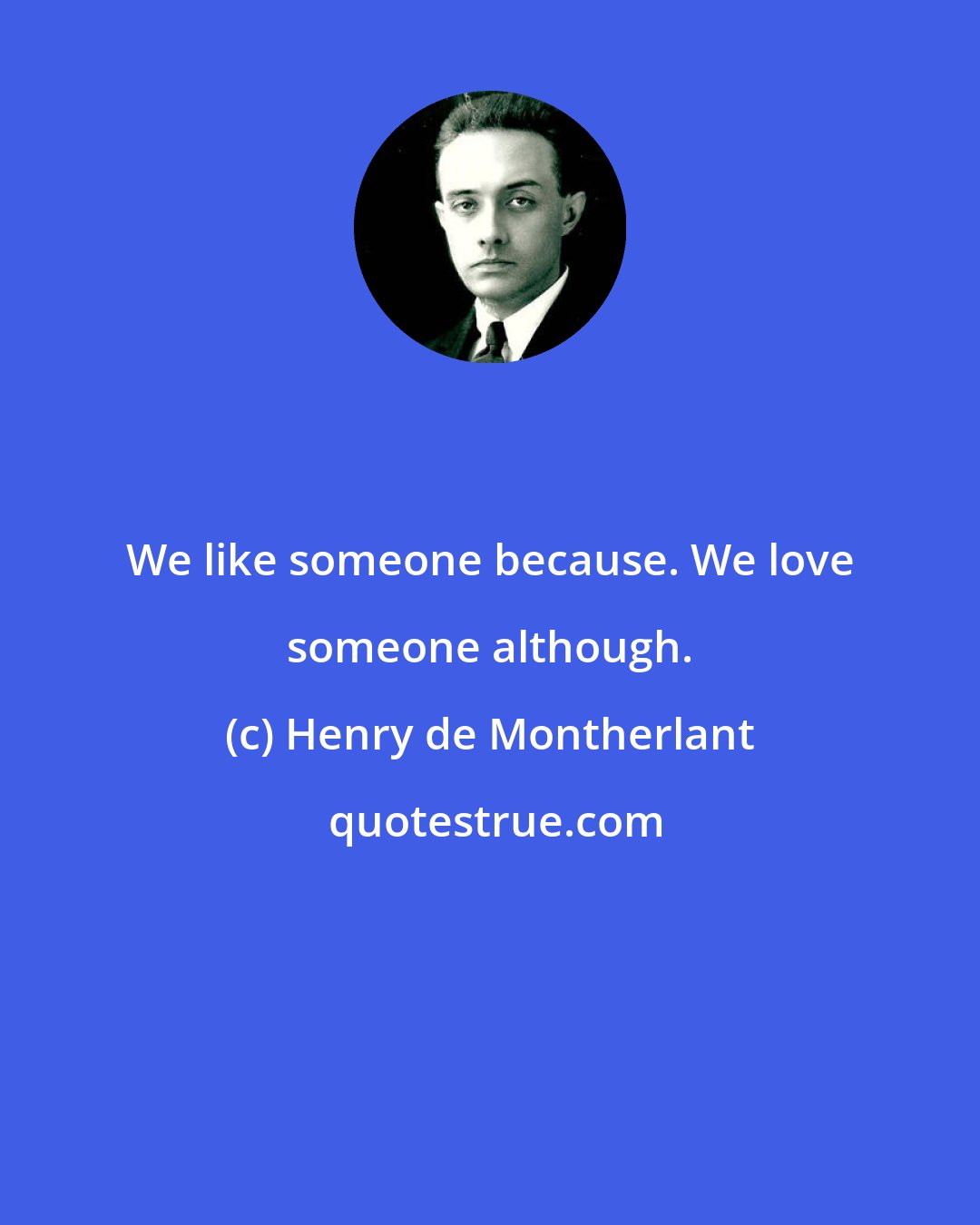 Henry de Montherlant: We like someone because. We love someone although.