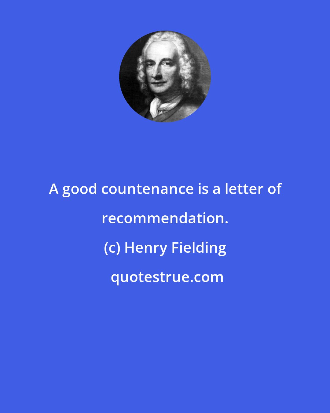 Henry Fielding: A good countenance is a letter of recommendation.