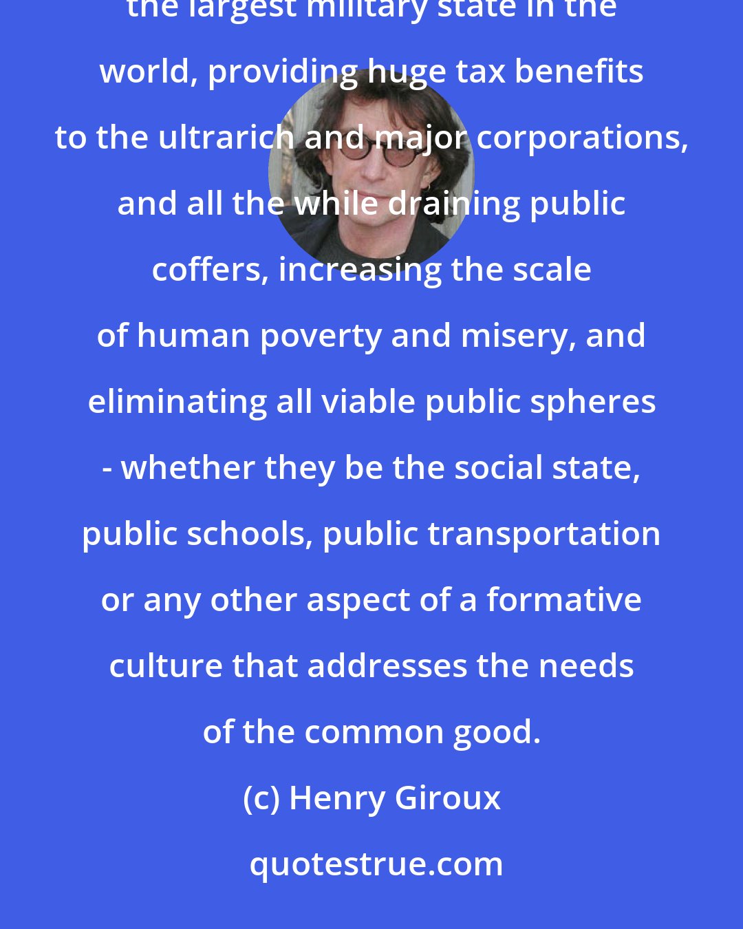 Henry Giroux: Conservative and liberal politicians alike now spend millions waging wars around the globe, funding the largest military state in the world, providing huge tax benefits to the ultrarich and major corporations, and all the while draining public coffers, increasing the scale of human poverty and misery, and eliminating all viable public spheres - whether they be the social state, public schools, public transportation or any other aspect of a formative culture that addresses the needs of the common good.